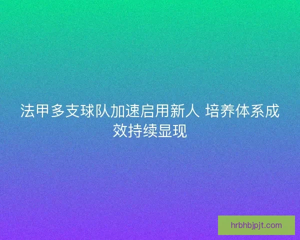 法甲多支球队加速启用新人 培养体系成效持续显现